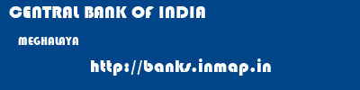 CENTRAL BANK OF INDIA  MEGHALAYA     banks information 